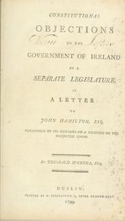 Cover of: Constitutional objections to the government of Ireland by a separate legislature: in a letter to John Hamilton, Esq., occasioned by his remarks on A memoire on the projected union