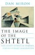 Cover of: The Image of the Shtetl and Other Studies of Modern Jewish Literary Imagination (Judaic Traditions in Literature, Music, and Art) by Dan Miron