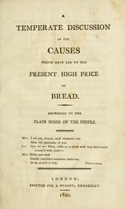 Cover of: temperate discussion of the causes which have led to the present high price of bread: addressed to the plain sense of the people.