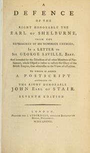 Cover of: defence of the Right Honorable the Earl of Shelburne, from the reproaches of his numerous enemies, in a letter to Sir George Saville, bart.: and intended for the direction of all other Members of Parliament, whose object is rather to restore the glory of the British Empire, than administer to the views of a faction : to which is added a postscript addressed to the Right Honorable John Earl of Stair.