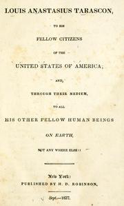 Cover of: Louis Anastasius Tarascon to his fellow citizens of the United States of America: and, through their medium, to all his other fellow human beings on earth, not any where else!