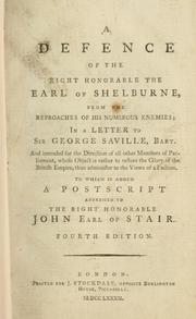 Cover of: defence of the Right Honourable the Earl of Shelburne, from the reproaches of his numerous enemies, in a letter to Sir George Saville, bart.: and intended for the direction of all other Members of Parliament, whose object is rather to restore the glory of the British Empire, than administer to the views of a faction : to which is added a postscript addressed to the Right Honourable John, Earl of Stair.