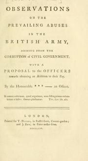 Cover of: Observations on the prevailing abuses in the British army, arising from the corruption of civil government, with a proposal to the officers towards obtaining an addition to their pay