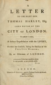 Cover of: letter to the Right Hon. Thomas Harley, esq., Lord Mayor of the city of London. To which is added, a serious expostulation with the livery, on their late conduct, during the election of the four city members