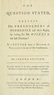 Cover of: question stated, whether the freeholders of Middlesex lost their right, by voting for Mr. Wilkes at the last election? In a letter from a Member of Parliament to one of his constituents.