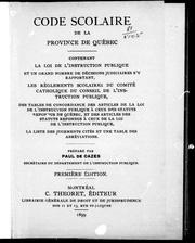 Cover of: Code scolaire de la province de Québec: contenant la loi de l'instruction publique et un grand nombre de décisions judiciaires s'y rapportant, les règlements scolaires du Comité catholique du Conseil de l'instruction publique ... la liste des jugements cités et une table des abbréviations