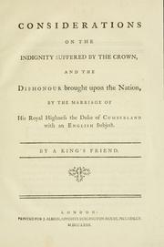 Cover of: Considerations on the indignity suffered by the Crown, and the dishonour brought upon the nation, by the marriage of His Royal Highness the Duke of Cumberland with an English subject