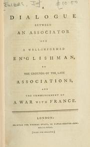 Cover of: dialogue between an associator and a well-informed Englishman, on the grounds of the late associations, and the commencement of a war with France.