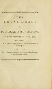 Cover of: legal means of political reformation, proposed in two small tracts, viz.: the first: On "Equitable representation," and the legal means of obtaining it. - the second: On "Annual Parliaments, the ancient and most salutary 'right of the people'".