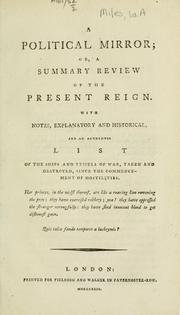 Cover of: political mirror: or, A summary review of the present reign : with notes, explanatory and historical, and an authentic list of the ships and vessels of war, taken and destroyed, since the commencement of hostilities.