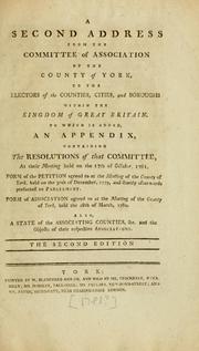 Cover of: second address from the Committee of Association of the County of York, to the electors of the counties, cities, and boroughs within the kingdom of Great Britain: to which is added an appendix, containing the resolutions of that committee, at their meeting held on the 17th of October 1781.