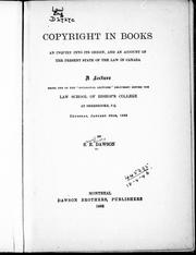 Cover of: Copyright in books: an inquiry into its origin, and an account of the present state of the law in Canada : a lecture : being one of the "occasional lectures" delivered before the Law School of Bishop's College at Sherbrooke, P.Q., Thursday, January 26th, 1882