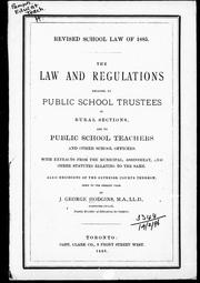 Cover of: The law and regulations relating to public school trustees in rural sections and to public school teachers and other school officers: with extracts from the municipal, assessment and other statutes relating to the same : also, decisions of the superior courts thereon, down to the present year