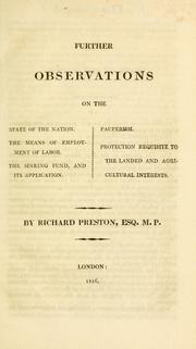 Cover of: Further observations on the state of the nation; the means of employment of labor; the sinking fund, and its application; pauperism; protection requisite to the landed and agricultural interests by Preston, Richard, Preston, Richard