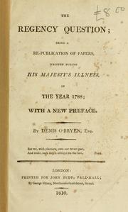 Cover of: regency question: being a re-publication of papers written during His Majesty's illness, in the year 1788 : with a new preface