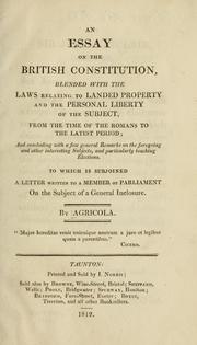 Cover of: essay on the British Constitution, blended with the laws relating to landed property and the personal liberty of the subject, from the time of the Romans to the latest period: and concluding with a few general remarks on the foregoing and other interesting subjects, and particularly touching elections : to which is subjoined a Letter written to a Member of Parliament on the subject of a general inclosure