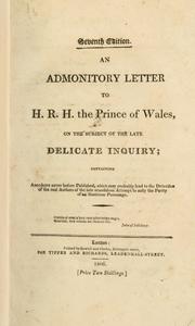 Cover of: admonitory letter to H.R.H. the Prince of Wales, on the subject of the late delicate inquiry: containing anecdotes never before published, which may probably lead to the detection of the real authors of the late scandalous attempt to sully the purity of an illustrious prsonage.