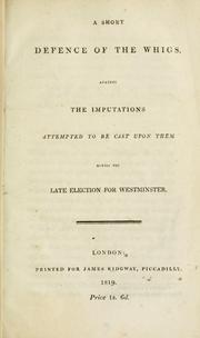 Cover of: short defence of the Whigs, against the imputations attempted to be cast upon them during the late election for Westminster.
