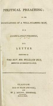 Cover of: Political preaching: or, The meditations of a well-meaning man, on a sermon lately published : in a letter addressed to The Rev. Mr. William Dun, minister of Kirkintulloch.