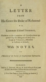 Cover of: letter from His Grace the Duke of Richmond, to Lieutenant Colonel Sharman, chairman of the Committee of Correspondence appointed by the delegates of forty-five Corps of Volunteers, assembled at Lisburn, in Ireland: with notes by a member of the Society for Constitutional Information.