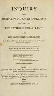 Cover of: inquiry into certain vulgar opinions concerning the Catholic inhabitants and the antiquities of Ireland: in a series of letters from thence, addressed to a Protestant gentleman in England
