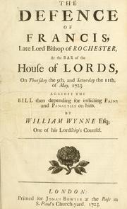 Cover of: defence of Francis, late Lord Bishop of Rochester at the bar of the House of Lords on Thursday the 9th and Saturday the 11th of May 1723 against the bill then depending for inflicting pains and penalties on him