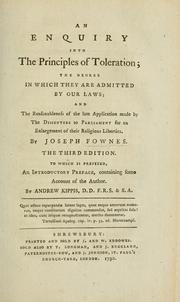 Cover of: An enquiry into the principles of toleration; the degree in which they are admitted by our laws; and the reasonableness of the late application made by the dissenters to Parliament for an enlargement of their religious liberties ... by Joseph Fownes