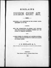 Cover of: Sinclair's Division Court Act, 1886: containing a full annotation of the Division Courts Amendment Act of 1886, together with the introduction of several late statutes that will be found of general interest and the subject of frequent reference, and a large number of questions and answers on several items of the table of fees for clerks and bailiffs of division courts