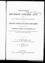 Cover of: Sinclair's Division Courts Act: being a full, careful and exhaustive annotation of the Division Courts Act, rules and tariff, after the manner of "Harrison's Common Law Procedure Act", with instructions to clerks and bailiffs on questions most frequently arising in the course of their duties