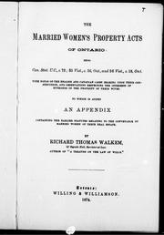 Cover of: The Married Women's Property Acts of Ontario: being Con. Stat. U.C., c. 73; 35 Vict., c. 16, Ont., and 36 Vict., c. 18, Ont. : with notes of the English and Canadian cases bearing upon their construction, and observations respecting the interests of husbands in the property of their wives : to which is added an appendix containing the earlier statutes relating to the conveyance by married women of their real estate