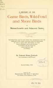 Cover of: A history of the game birds, wild fowl and shore birds of Massachusetts and adjacent states: including those used for food which have disappeared since the settlement of the country, and those which are now hunted for food or sport, with observations on their former abundance and recent decrease in numbers; also the means for conserving those still in existence.