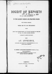 Cover of: A digest of reports of all cases determined in the Queen's Bench and practice courts for Upper Canada from 1823 to 1851 inclusive: being from the commencement of Taylor's reports to the end of vol. VII Upper Canada reports, [Cameron's digests included] : with an appendix containing the digests of cases reported in vol. VIII Upper Canada reports