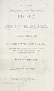 Cover of: A brief genealogical and biographical history of Arthur, Henry, and John Howland and their descendants, of the United States and Canada: together with an account of the efforts made in England to learn of their English ancestry, etc.