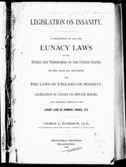 Cover of: Legislation on insanity: a collection of all the lunacy laws of the states and territories of the United States to the year 1883 inclusive : also the laws of England on insanity, legislation in Canada on private houses, and important portions of the lunacy laws of Germany, France, etc.