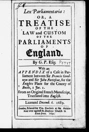 Cover of: Lex parliamentaria : or, A treatise of the law and custom of the Parliaments of England by by G.P., Esq. ; with an appendix of a case in Parliament between Sir Francis Goodwyn and Sir John Fortescue, for the knights place for the county of Bucks, I. Jac. I. from an original French manuscript, translated into English.