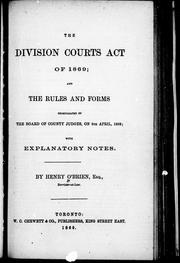 Cover of: The Division Courts Act of 1869: and the rules and forms promulgated by the Board of County Judges, on 9th April, 1869; with explanatory notes