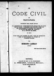 Cover of: Le Code civil du Bas-Canada: contenant sous chaque article, les amendements et autres dispositions législatives qui affectent le texte, l'indication des autorités citées par les codificateurs et d'autres plus récentes, la citation des arrêts des tribunaux de la province de Québec, et suivi d'une table des matières et d'une table de concordance avec le code Napoléon et le code de commerce français