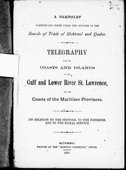 Cover of: Telegraphy with the coasts and islands of the Gulf and lower River St. Lawrence and the coasts of the Maritime provinces: its relation to the shipping, to the fisheries and to the Signal Service.