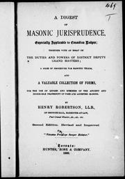 Cover of: A digest of masonic jurisprudence, especially applicable to Canadian lodges: together with an essay on the duties and powers of district deputy grand masters : a code of procedure for masonic trials and a valuable collection of forms for the use of lodges and members of the ancient and honorable fraternity of free and accepted masons