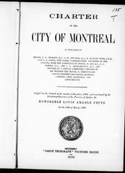 Cover of: Charter of the city of Montreal: as prepared by Messrs. F.X. Choquet...revised by a special committee composed of His Worship the Mayor, R. Préfontaine and of aldermen Beausoleil, McBride, Laporte, Ames, Martineau and Archambault : adopted by the Council in the month of December, 1898 and sanctioned by the lieutenant-governor of the province of Quebec, the Honorable Louis Amable Jetté, on the 10th of March, 1899.