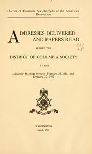 Cover of: Addresses delivered and papers read before the District of Columbia society at the monthly meetings between February 22, 1911, and February 22, 1912. by Sons of the American revolution. District of Columbia society.