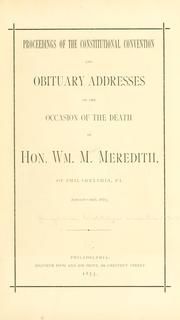 Cover of: Proceedings of the Constitutional convention and obituary addresses on the occasion of the death of Hon. Wm. M. Meredith, of Philadelphia, Pa.: September 16th, 1873.