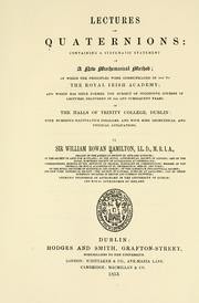 Cover of: Lectures on quaternions: containing a systematic statement of a new mathematical method, of which the principles were communicated in 1843 to the Royal Irish academy, and which has since formed the subject of successive courses of lectures, delivered in 1848 and subsequent years, in the halls of Trinity college, Dublin