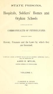 Cover of: State prisons, hospitals, soldiers' homes and orphan schools controlled by the commonwealth of Pennsylvania: embracing their history, finances and the laws by which they are governed