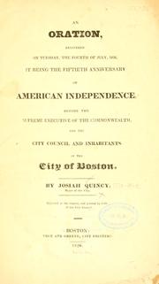 Cover of: An oration, delivered on Tuesday, the fourth of July, 1826, it being the fiftieth anniversary of American independence, before the supreme executive of the commonwealth, and the City council and inhabitants of the city of Boston.