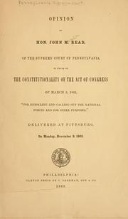 Cover of: Opinion of Hon. John M. Read, of the Supreme court of Pennsylvania, in favor of the constitutionality of the act of Congress of March 3, 1863, "For enrolling and calling out the national forces and for other purposes."