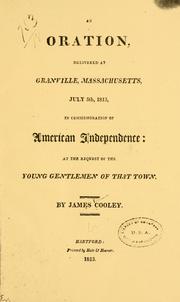 Cover of: An oration delivered at Granville, Massachusetts, July 5th, 1813, in commemoration of American independence: at the request of the young gentlemen of that town. by Cooley, James of Granville, Mass