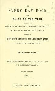 Cover of: The every day book: or, A guide to the year : describing the popular amusements, sports, ceremonies, manners, customs, and events, incident to the three hundred and sixty-five days, in past and present times