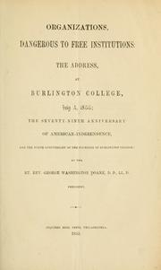 Cover of: Organizations, dangerous to free institutions: the address, at Burlington college, July 4, 1855; the seventy-ninth anniversary of American independence, and the ninth anniversary of the founding of Burlington College