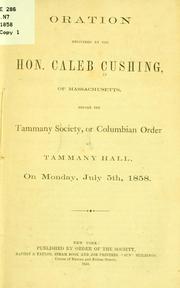 Cover of: Oration delivered by the Hon. Caleb Cushing, of Massachusetts, before the Tammany society, or Columbian order, at Tammany hall, on Monday, July 5th, 1858.